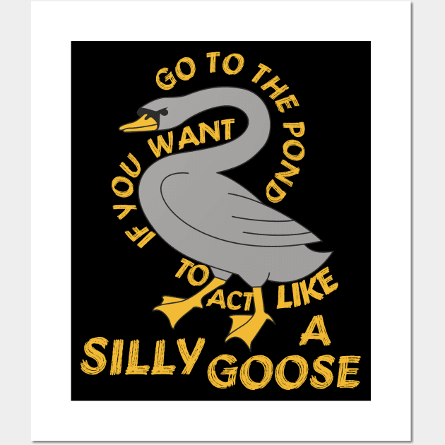 Go To The Pond If You Want To Act Like A Silly Goose - Meme, Funny, Quote Wall Art by SpaceDogLaika